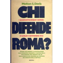 Melton S. Davis - Chi difende Roma? I 45 gioni: 25 luglio - 8 settembre 1943